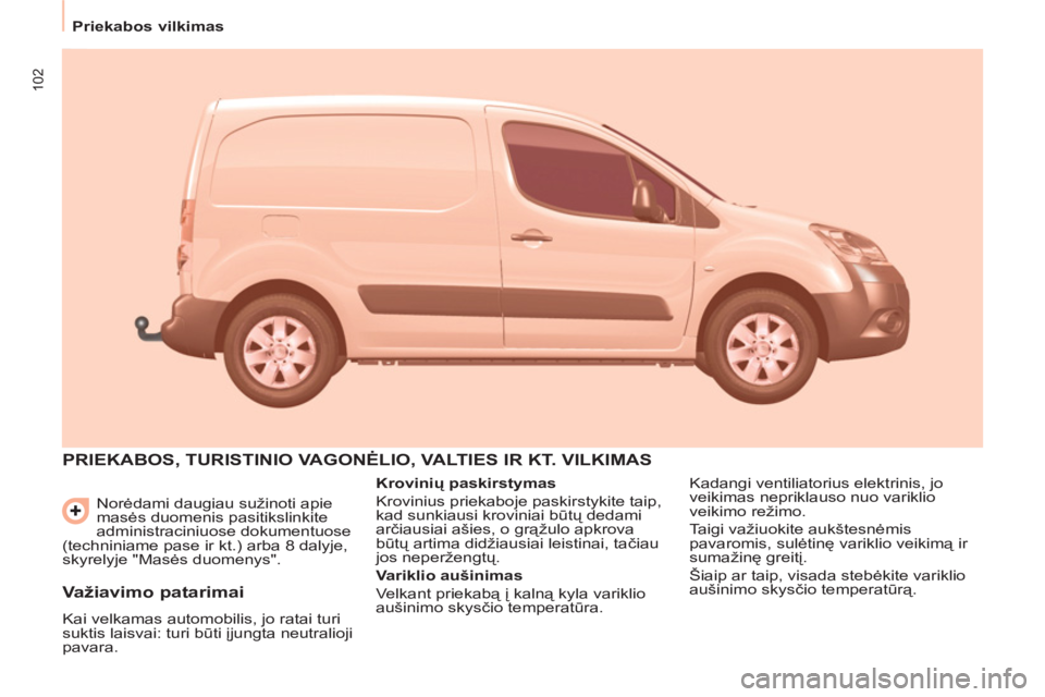 CITROEN BERLINGO ELECTRIC 2015  Eksploatavimo vadovas (in Lithuanian) 102
   
 
Priekabos vilkimas  
 
  Norėdami daugiau sužinoti apie 
masės duomenis pasitikslinkite 
administraciniuose dokumentuose 
(techniniame pase ir kt.) arba 8 dalyje, 
skyrelyje "Masės duome CITROEN BERLINGO ELECTRIC 2015  Eksploatavimo vadovas (in Lithuanian) 102
   
 
Priekabos vilkimas  
 
  Norėdami daugiau sužinoti apie 
masės duomenis pasitikslinkite 
administraciniuose dokumentuose 
(techniniame pase ir kt.) arba 8 dalyje, 
skyrelyje "Masės duome