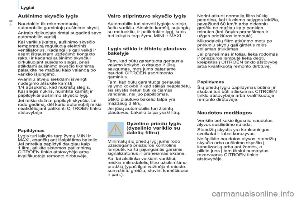 CITROEN BERLINGO ELECTRIC 2015  Eksploatavimo vadovas (in Lithuanian)    
 
Lygiai  
 
11 0
 
 
Aušinimo skysčio lygis 
 
Naudokite tik rekomenduotą 
automobilio gamintojų aušinimo skystį. 
  Antraip rizikuojate rimtai sugadinti savo 
automobilio variklį. 
  Kai 