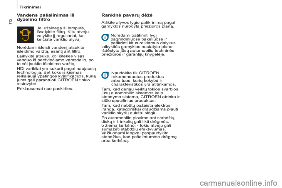 CITROEN BERLINGO ELECTRIC 2015  Eksploatavimo vadovas (in Lithuanian)    
 
Tikrinimai  
 
11 2
 
Norėdami patikrinti lygį 
pagrindiniuose bakeliuose ir 
patikrinti kitus reikiamus dalykus 
laikykitės gamyklos nustatyto plano, 
išdėstyto jūsų automobilio technin