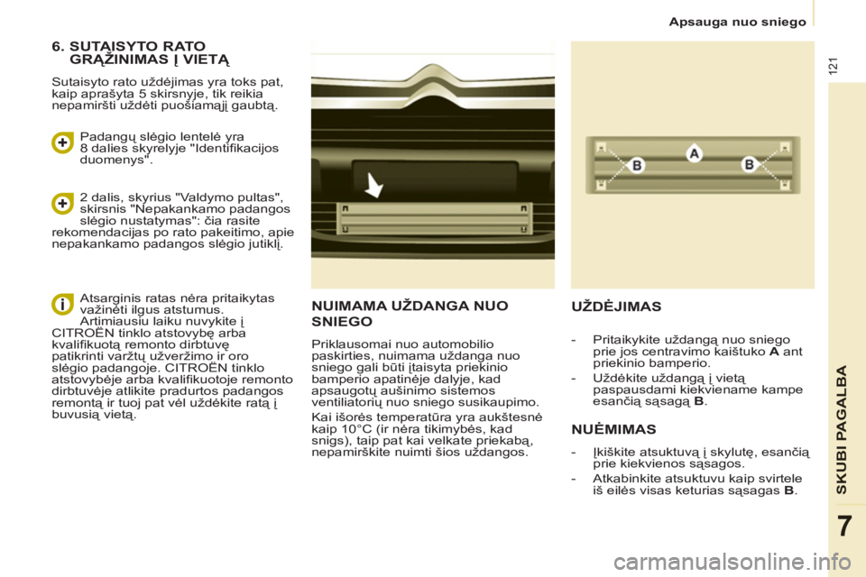 CITROEN BERLINGO ELECTRIC 2015  Eksploatavimo vadovas (in Lithuanian)    
 
Apsauga nuo sniego  
 
121
SKUBI PAGALB
A
7
NUIMAMA UŽDANGA NUO
SNIEGO
  Priklausomai nuo automobilio 
paskirties, nuimama uždanga nuo 
sniego gali būti įtaisyta priekinio 
bamperio apatinė CITROEN BERLINGO ELECTRIC 2015  Eksploatavimo vadovas (in Lithuanian)    
 
Apsauga nuo sniego  
 
121
SKUBI PAGALB
A
7
NUIMAMA UŽDANGA NUO
SNIEGO
  Priklausomai nuo automobilio 
paskirties, nuimama uždanga nuo 
sniego gali būti įtaisyta priekinio 
bamperio apatinė
