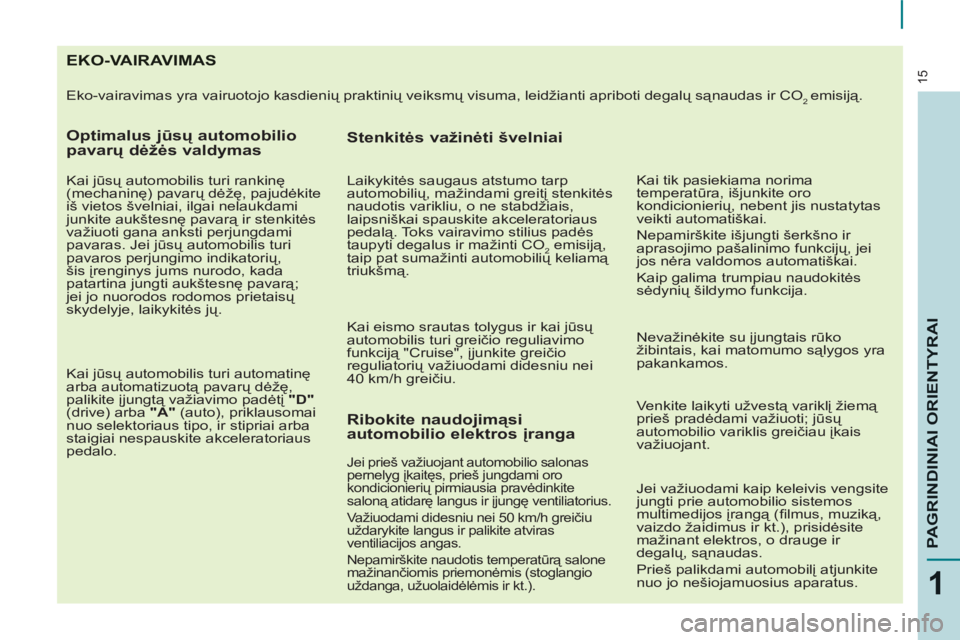 CITROEN BERLINGO ELECTRIC 2015 Eksploatavimo vadovas (in Lithuanian) 15
1
PAGRINDINIAI ORIENTYRAI
EKO-VAIRAVIMAS
Eko-vairavimas yra vairuotojo kasdienių praktinių veiksmų visuma, leidžianti apriboti degalų sąnaudas ir CO 2 emisiją.
Optimalus jūsų auto CITROEN BERLINGO ELECTRIC 2015 Eksploatavimo vadovas (in Lithuanian) 15
1
PAGRINDINIAI ORIENTYRAI
EKO-VAIRAVIMAS
Eko-vairavimas yra vairuotojo kasdienių praktinių veiksmų visuma, leidžianti apriboti degalų sąnaudas ir CO 2 emisiją.
Optimalus jūsų auto