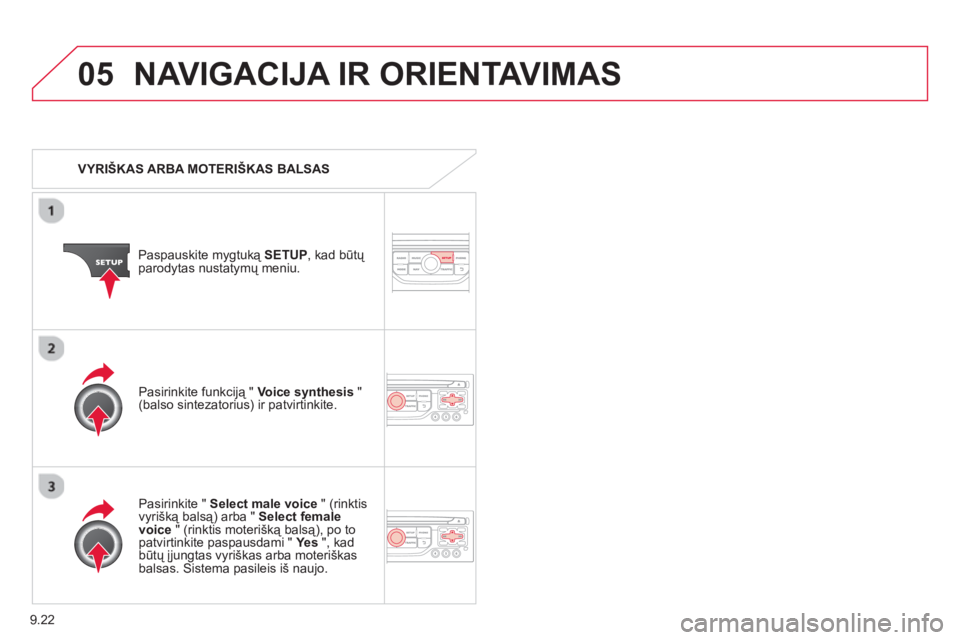 CITROEN BERLINGO ELECTRIC 2015  Eksploatavimo vadovas (in Lithuanian) 9.22
05NAVIGACIJA IR ORIENTAVIMAS 
   
 VYRIŠKAS ARBA MOTERIŠKAS BALSAS  
Paspauskite mygtuką SETUP 
, kad būtų 
parodytas nustatymų meniu.  
   
P
asirinkite "  Select male voice" (rinktis
vyri