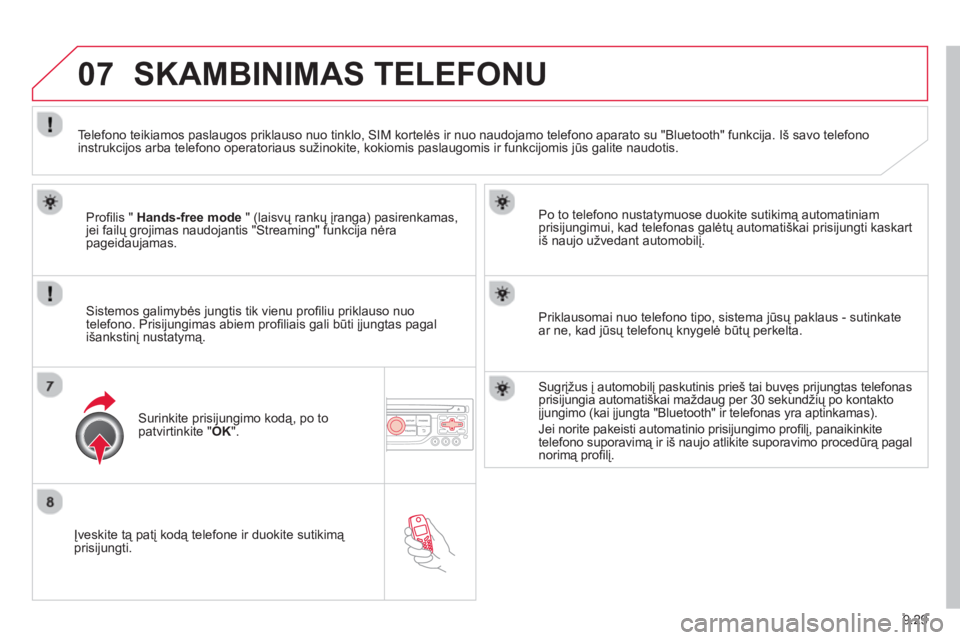 CITROEN BERLINGO ELECTRIC 2015 Eksploatavimo vadovas (in Lithuanian) 9.29
07
Įveskite tą patį kodą telefone ir duokite sutikimą prisijungti.
Po to telefono nustatymuose duokite sutikimą automatiniam
prisijungimui, kad telefonas galėtų automatiškai pris CITROEN BERLINGO ELECTRIC 2015 Eksploatavimo vadovas (in Lithuanian) 9.29
07
Įveskite tą patį kodą telefone ir duokite sutikimą prisijungti.
Po to telefono nustatymuose duokite sutikimą automatiniam
prisijungimui, kad telefonas galėtų automatiškai pris