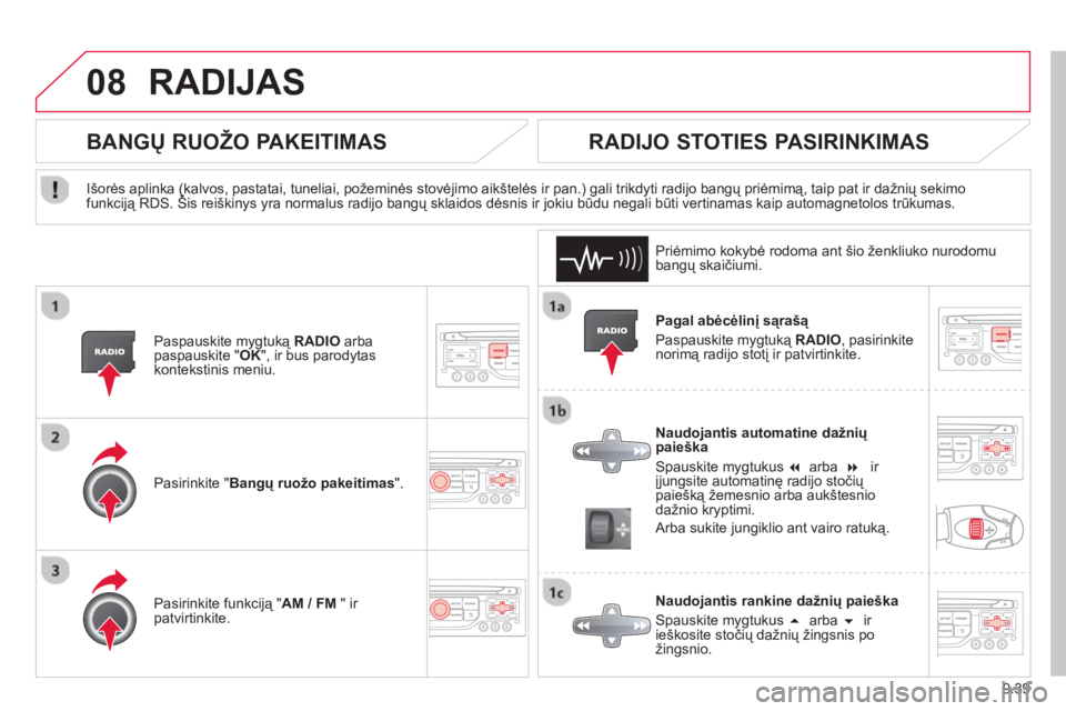 CITROEN BERLINGO ELECTRIC 2015  Eksploatavimo vadovas (in Lithuanian) 9.39
08RADIJAS
   
Pagal abėcėlinį sąrašą 
  Paspauskite mygtuką RADIO 
, pasirinkite
norimą radijo stotį ir patvirtinkite.  
   
Naudojantis automatine dažnių 
paieška
 
Spauskite mygtuku