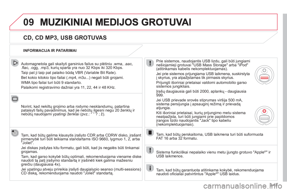 CITROEN BERLINGO ELECTRIC 2015  Eksploatavimo vadovas (in Lithuanian) 9.43
09
   
CD, CD MP3, USB GROTUVAS
 
 Automagnetola gali skaityti garsinius failus su plėtiniu .wma, .aac, .ﬂ ac, .ogg, .mp3, kurių sparta yra nuo 32 Kbps iki 320 Kbps.
  Taip pat ji taip pat pa