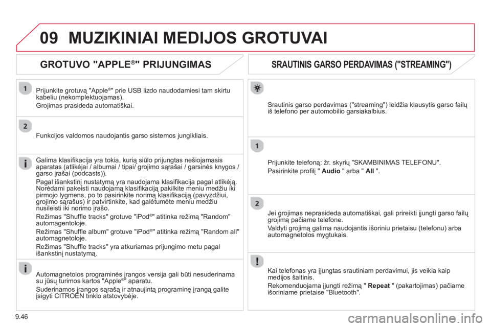 CITROEN BERLINGO ELECTRIC 2015  Eksploatavimo vadovas (in Lithuanian) 9.46
09
SRAUTINIS GARSO PERDAVIMAS ("STREAMING") 
Srautinis garso perdavimas ("streaming") leidžia klausytis garso failų 
iš telefono per automobilio garsiakalbius.
Prijunkite tele
foną: žr. skyr