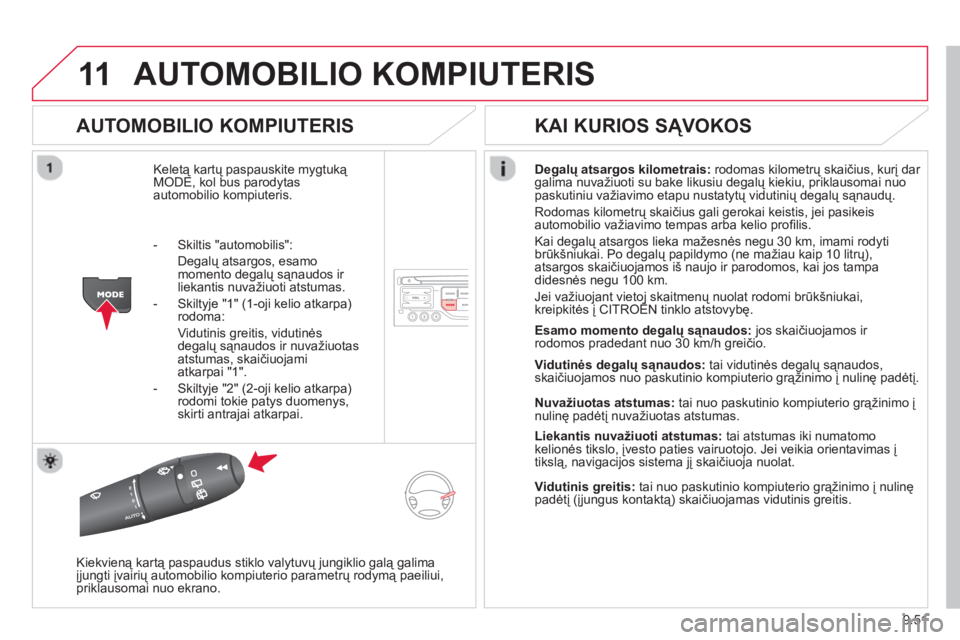 CITROEN BERLINGO ELECTRIC 2015 Eksploatavimo vadovas (in Lithuanian) 9.51
11AUTOMOBILIO KOMPIUTERIS
AUTOMOBILIO KOMPIUTERIS
Keletą kartų paspauskite mygtuką MODE, kol bus parodytasautomobilio kompiuteris.
Degalų atsargos kilometrais:rodomas kilometrų skaiči CITROEN BERLINGO ELECTRIC 2015 Eksploatavimo vadovas (in Lithuanian) 9.51
11AUTOMOBILIO KOMPIUTERIS
AUTOMOBILIO KOMPIUTERIS
Keletą kartų paspauskite mygtuką MODE, kol bus parodytasautomobilio kompiuteris.
Degalų atsargos kilometrais:rodomas kilometrų skaiči