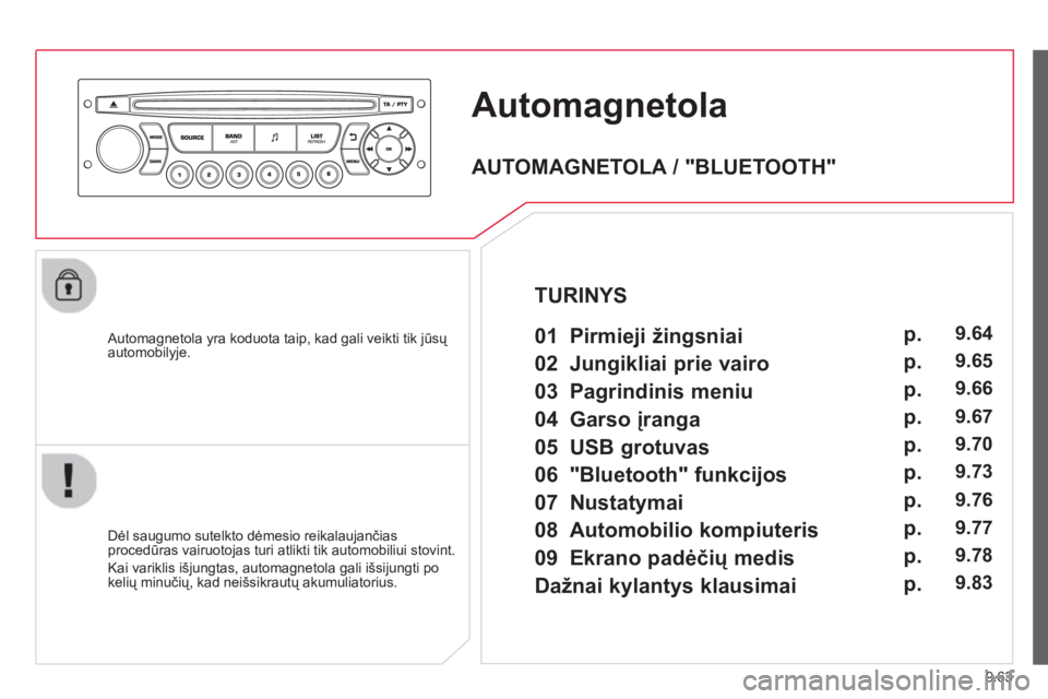CITROEN BERLINGO ELECTRIC 2015  Eksploatavimo vadovas (in Lithuanian) 9.63
Automagnetola
   Automagnetola yra koduota taip, kad gali veikti tik jūsų 
automobilyje.  
   
Dėl sau
gumo sutelkto dėmesio reikalaujančiasprocedūras vairuotojas turi atlikti tik automobil