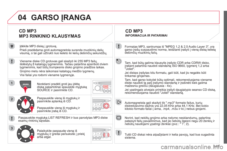 CITROEN BERLINGO ELECTRIC 2015  Eksploatavimo vadovas (in Lithuanian) 9.69
04
  Formatas MP3, santrumpa iš "MPEG 1,2 & 2.5 Audio Layer 3", yra 
garso įrašų suspaudimo norma, leidžianti įrašyti į vieną diską keletą 
de