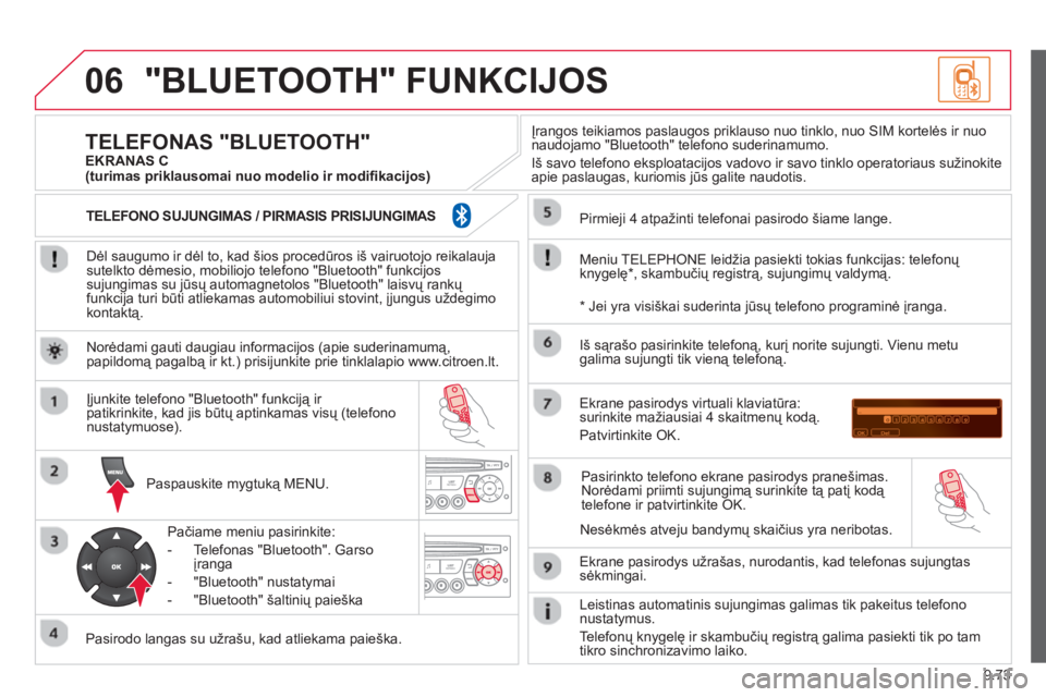 CITROEN BERLINGO ELECTRIC 2015  Eksploatavimo vadovas (in Lithuanian) 9.73
06"BLUETOOTH" FUNKCIJOS 
   
Dėl saugumo ir dėl to, kad šios procedūros iš vairuotojo reikalaujasutelkto dėmesio, mobiliojo telefono "Bluetooth" funkcijos sujungimas su jūsų automagnetolo