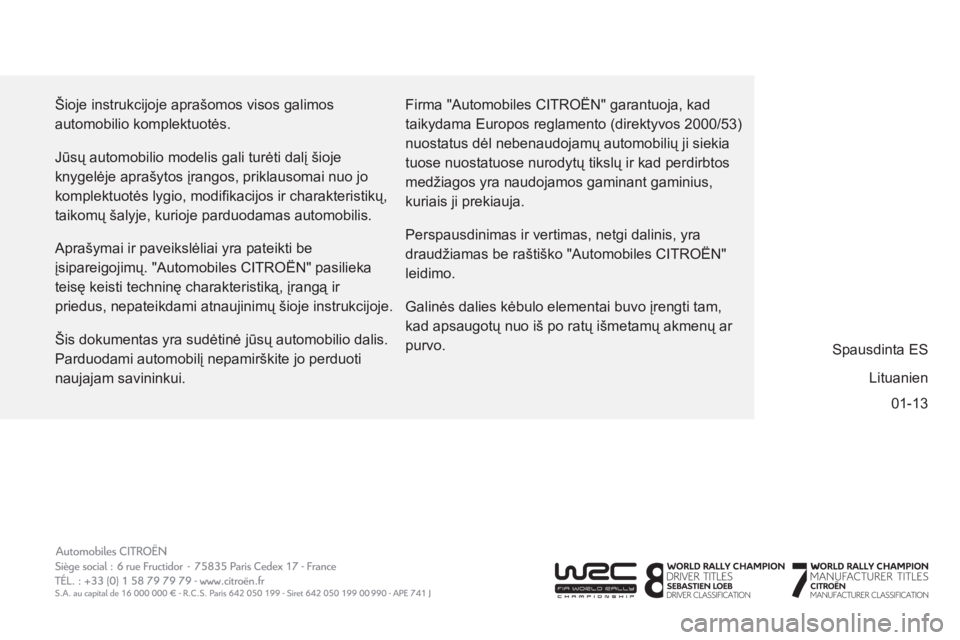 CITROEN BERLINGO ELECTRIC 2015  Eksploatavimo vadovas (in Lithuanian) 01-13   Šioje instrukcijoje aprašomos visos galimos 
automobilio komplektuotės. 
  Jūsų automobilio modelis gali turėti dalį šioje 
knygelėje aprašytos įrangos, priklausomai nuo jo 
komplek