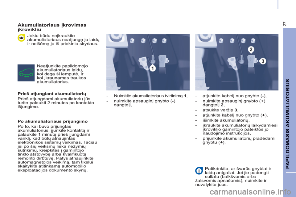 CITROEN BERLINGO ELECTRIC 2015  Eksploatavimo vadovas (in Lithuanian) 27
PAPILDOMASIS AKUMULIATORIUS
   
Akumuliatoriaus įkrovimas 
įkrovikliu 
 
Jokiu būdu neįkraukite 
akumuliatoriaus neatjungę jo laidų 
ir neišėmę jo iš priekinio skyriaus. 
  Neatjunkite pa CITROEN BERLINGO ELECTRIC 2015  Eksploatavimo vadovas (in Lithuanian) 27
PAPILDOMASIS AKUMULIATORIUS
   
Akumuliatoriaus įkrovimas 
įkrovikliu 
 
Jokiu būdu neįkraukite 
akumuliatoriaus neatjungę jo laidų 
ir neišėmę jo iš priekinio skyriaus. 
  Neatjunkite pa