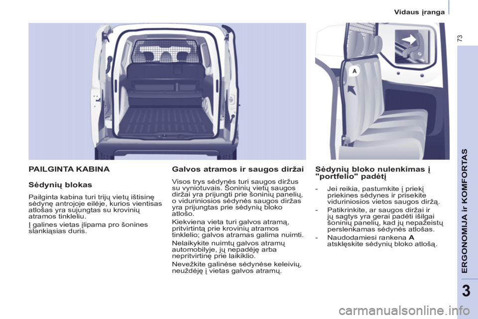 CITROEN BERLINGO ELECTRIC 2015 Eksploatavimo vadovas (in Lithuanian) 3
Vidaus įranga
73
ERGONOMIJA ir KOMFORTA
S
PAILGINTA KABINA
Sėdynių blokas
Pailginta kabina turi trijų vietų ištisinę
sėdynę antrojoje eilėje, kurios vientisas
atloša CITROEN BERLINGO ELECTRIC 2015 Eksploatavimo vadovas (in Lithuanian) 3
Vidaus įranga
73
ERGONOMIJA ir KOMFORTA
S
PAILGINTA KABINA
Sėdynių blokas
Pailginta kabina turi trijų vietų ištisinę
sėdynę antrojoje eilėje, kurios vientisas
atloša