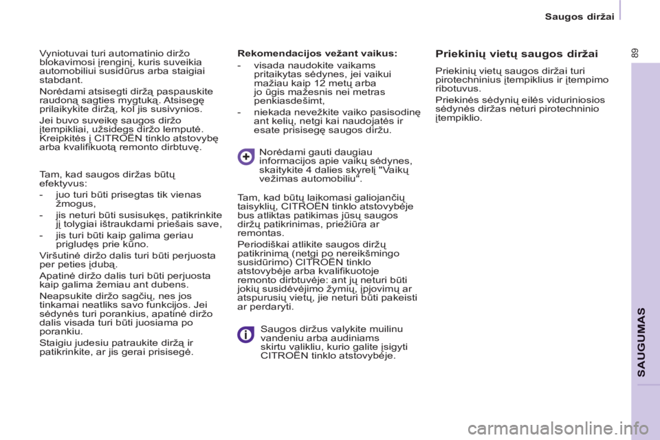 CITROEN BERLINGO ELECTRIC 2015  Eksploatavimo vadovas (in Lithuanian)    
 
Saugos diržai  
 
89
SAUGUMA
S
 
Vyniotuvai turi automatinio diržo 
blokavimosi įrenginį, kuris suveikia 
automobiliui susidūrus arba staigiai 
stabdant. 
  Norėdami atsisegti diržą pasp CITROEN BERLINGO ELECTRIC 2015  Eksploatavimo vadovas (in Lithuanian)    
 
Saugos diržai  
 
89
SAUGUMA
S
 
Vyniotuvai turi automatinio diržo 
blokavimosi įrenginį, kuris suveikia 
automobiliui susidūrus arba staigiai 
stabdant. 
  Norėdami atsisegti diržą pasp