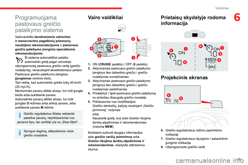 CITROEN BERLINGO VAN 2021 Eksploatavimo vadovas (in Lithuanian) 11 9
Valdymas
6Programuojama
pastovaus greičio
palaikymo sistema
Vadovaukitės bendrosiomis vairavimo
ir manevravimo pagalbinių priemonių
naudojimo rekomendacijomis ir pastovaus
greičio pala CITROEN BERLINGO VAN 2021 Eksploatavimo vadovas (in Lithuanian) 11 9
Valdymas
6Programuojama
pastovaus greičio
palaikymo sistema
Vadovaukitės bendrosiomis vairavimo
ir manevravimo pagalbinių priemonių
naudojimo rekomendacijomis ir pastovaus
greičio pala