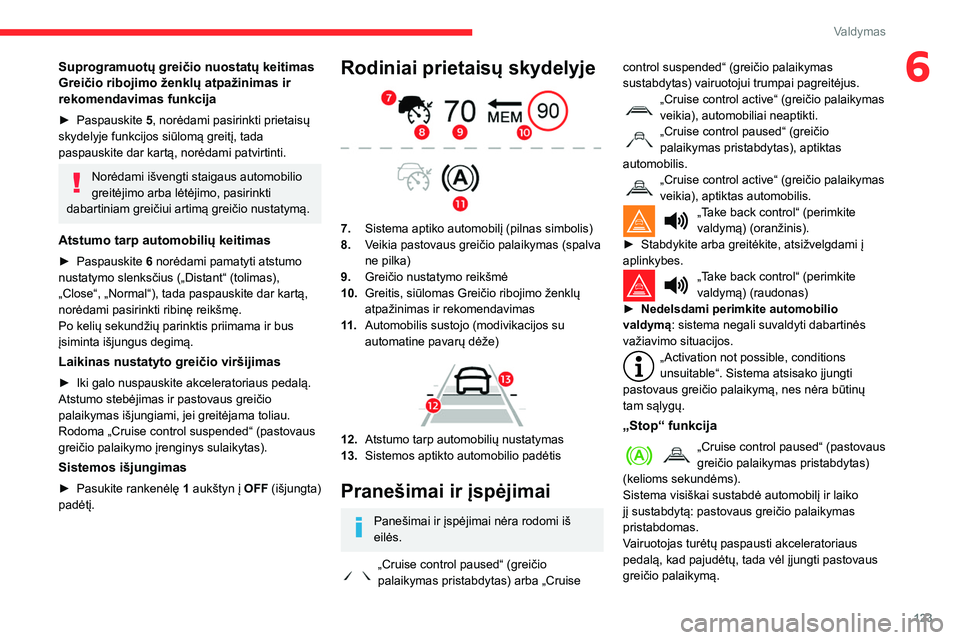 CITROEN BERLINGO VAN 2021 Eksploatavimo vadovas (in Lithuanian) 123
Valdymas
6Suprogramuotų greičio nuostatų keitimas
Greičio ribojimo ženklų atpažinimas ir
rekomendavimas funkcija
► Paspauskite 5 , norėdami pasirinkti prietaisų
skydelyje funkcijos s CITROEN BERLINGO VAN 2021 Eksploatavimo vadovas (in Lithuanian) 123
Valdymas
6Suprogramuotų greičio nuostatų keitimas
Greičio ribojimo ženklų atpažinimas ir
rekomendavimas funkcija
► Paspauskite 5 , norėdami pasirinkti prietaisų
skydelyje funkcijos s