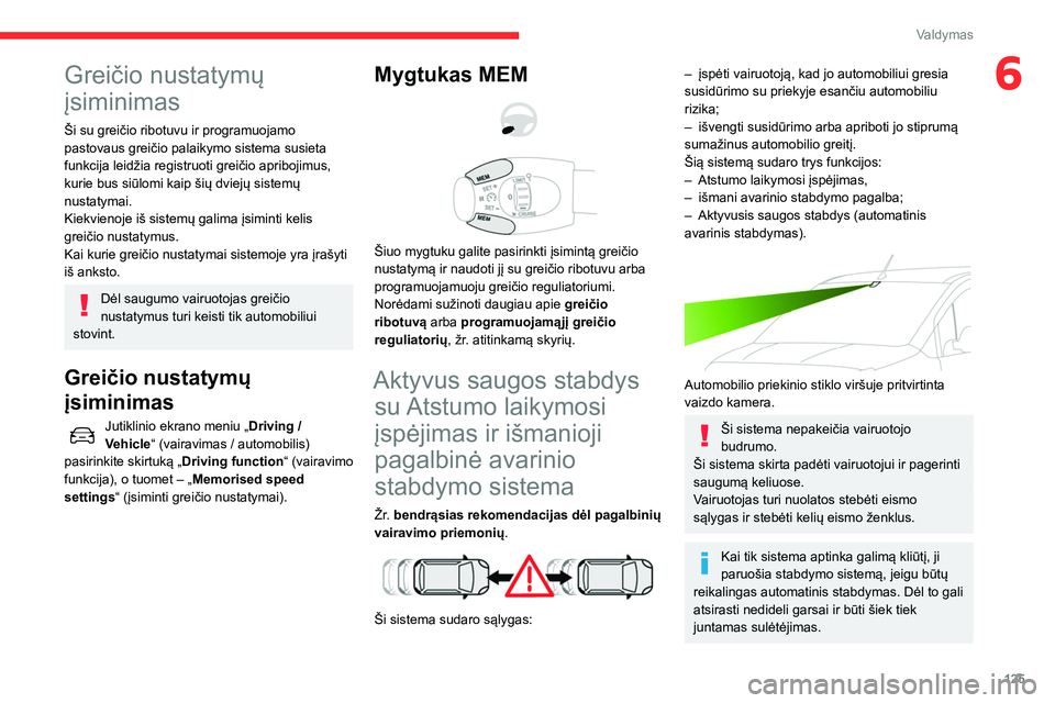CITROEN BERLINGO VAN 2021 Eksploatavimo vadovas (in Lithuanian) 125
Valdymas
6Greičio nustatymų
įsiminimas
Ši su greičio ribotuvu ir programuojamo
pastovaus greičio palaikymo sistema susieta
funkcija leidžia registruoti greičio apribojimus,
kurie bus s CITROEN BERLINGO VAN 2021 Eksploatavimo vadovas (in Lithuanian) 125
Valdymas
6Greičio nustatymų
įsiminimas
Ši su greičio ribotuvu ir programuojamo
pastovaus greičio palaikymo sistema susieta
funkcija leidžia registruoti greičio apribojimus,
kurie bus s