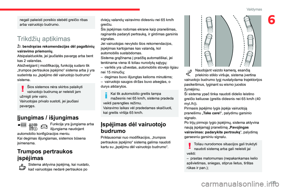 CITROEN BERLINGO VAN 2021 Eksploatavimo vadovas (in Lithuanian) 133
Valdymas
6negali pakeisti poreikio stebėti greičio ribas
arba vairuotojo budrumo.
Trikdžių aptikimas
Žr. bendrąsias rekomendacijas dėl pagalbinių
vairavimo priemonių.
Atsipalaiduokite, CITROEN BERLINGO VAN 2021 Eksploatavimo vadovas (in Lithuanian) 133
Valdymas
6negali pakeisti poreikio stebėti greičio ribas
arba vairuotojo budrumo.
Trikdžių aptikimas
Žr. bendrąsias rekomendacijas dėl pagalbinių
vairavimo priemonių.
Atsipalaiduokite,