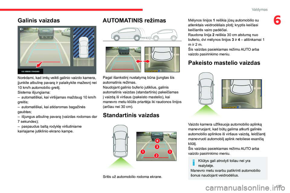 CITROEN BERLINGO VAN 2021 Eksploatavimo vadovas (in Lithuanian) 137
Valdymas
6Galinis vaizdas
Norėdami, kad imtų veikti galinio vaizdo kamera,
įjunkite atbulinę pavarą ir palaikykite mažesnį nei
10 km/h automobilio greitį.
Sistema išjungiama:
–
CITROEN BERLINGO VAN 2021 Eksploatavimo vadovas (in Lithuanian) 137
Valdymas
6Galinis vaizdas
Norėdami, kad imtų veikti galinio vaizdo kamera,
įjunkite atbulinę pavarą ir palaikykite mažesnį nei
10 km/h automobilio greitį.
Sistema išjungiama:
–