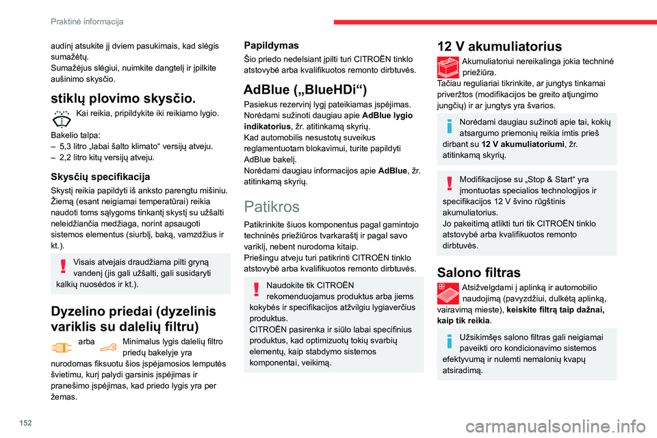 CITROEN BERLINGO VAN 2021  Eksploatavimo vadovas (in Lithuanian) 152
Praktinė informacija
audinį atsukite jį dviem pasukimais, kad slėgis 
sumažėtų.
Sumažėjus slėgiui, nuimkite dangtelį ir įpilkite 
aušinimo skysčio.
stiklų plovimo skysčio.
Kai reik