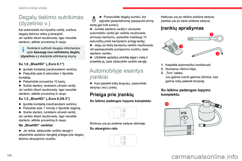 CITROEN BERLINGO VAN 2021 Eksploatavimo vadovas (in Lithuanian) 158
Gedimo kelyje atveju
Degalų tiekimo sutrikimas
(dyzelinio v.)
Kai automobilis turi dyzelinį variklį, sutrikus
degalų tiekimui reikia jį atnaujinti.
Jei variklis iškart neužsiveda, ilgai n CITROEN BERLINGO VAN 2021 Eksploatavimo vadovas (in Lithuanian) 158
Gedimo kelyje atveju
Degalų tiekimo sutrikimas
(dyzelinio v.)
Kai automobilis turi dyzelinį variklį, sutrikus
degalų tiekimui reikia jį atnaujinti.
Jei variklis iškart neužsiveda, ilgai n