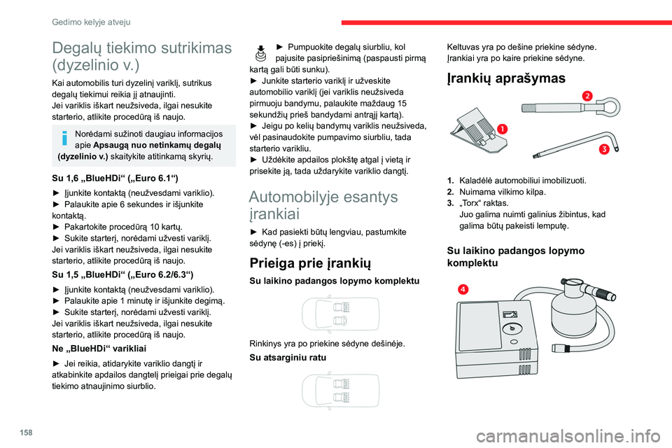 CITROEN BERLINGO VAN 2021  Eksploatavimo vadovas (in Lithuanian) 158
Gedimo kelyje atveju
Degalų tiekimo sutrikimas 
(dyzelinio v.)
Kai automobilis turi dyzelinį variklį, sutrikus 
degalų tiekimui reikia jį atnaujinti.
Jei variklis iškart neužsiveda, ilgai n