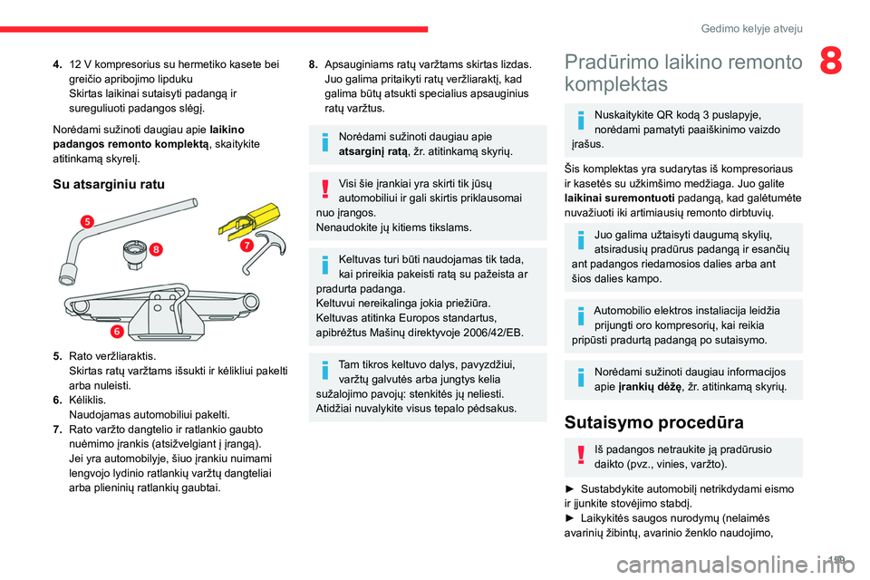 CITROEN BERLINGO VAN 2021 Eksploatavimo vadovas (in Lithuanian) 159
Gedimo kelyje atveju
84.12 V kompresorius su hermetiko kasete bei
greičio apribojimo lipduku
Skirtas laikinai sutaisyti padangą ir
sureguliuoti padangos slėgį.
Norėdami sužinoti daugiau CITROEN BERLINGO VAN 2021 Eksploatavimo vadovas (in Lithuanian) 159
Gedimo kelyje atveju
84.12 V kompresorius su hermetiko kasete bei
greičio apribojimo lipduku
Skirtas laikinai sutaisyti padangą ir
sureguliuoti padangos slėgį.
Norėdami sužinoti daugiau
