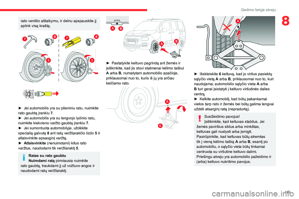 CITROEN BERLINGO VAN 2021 Eksploatavimo vadovas (in Lithuanian) 163
Gedimo kelyje atveju
8rato ventilio atitaikymu, ir delnu apspauskite jį
aplink visą kraštą.
► Jei automobilis yra su plieniniu ratu, nuimkite
rato gaubtą įrankiu 7
.
►
Jei autom CITROEN BERLINGO VAN 2021 Eksploatavimo vadovas (in Lithuanian) 163
Gedimo kelyje atveju
8rato ventilio atitaikymu, ir delnu apspauskite jį
aplink visą kraštą.
► Jei automobilis yra su plieniniu ratu, nuimkite
rato gaubtą įrankiu 7
.
►
Jei autom