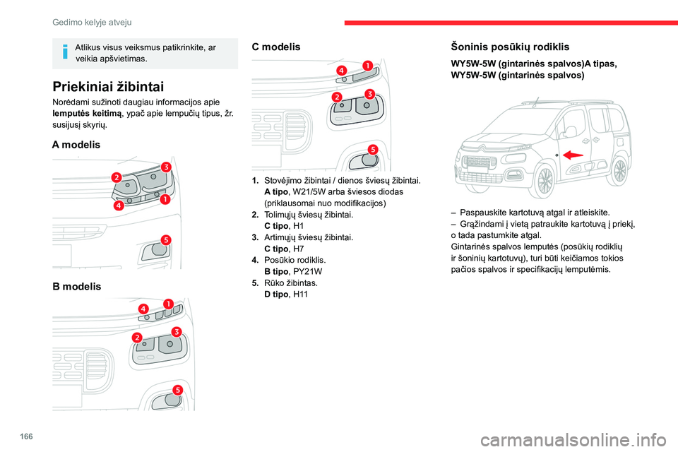 CITROEN BERLINGO VAN 2021 Eksploatavimo vadovas (in Lithuanian) 166
Gedimo kelyje atveju
Atlikus visus veiksmus patikrinkite, ar veikia apšvietimas.
Priekiniai žibintai
Norėdami sužinoti daugiau informacijos apie
lemputės keitimą, ypač apie lempučių tipu CITROEN BERLINGO VAN 2021 Eksploatavimo vadovas (in Lithuanian) 166
Gedimo kelyje atveju
Atlikus visus veiksmus patikrinkite, ar veikia apšvietimas.
Priekiniai žibintai
Norėdami sužinoti daugiau informacijos apie
lemputės keitimą, ypač apie lempučių tipu