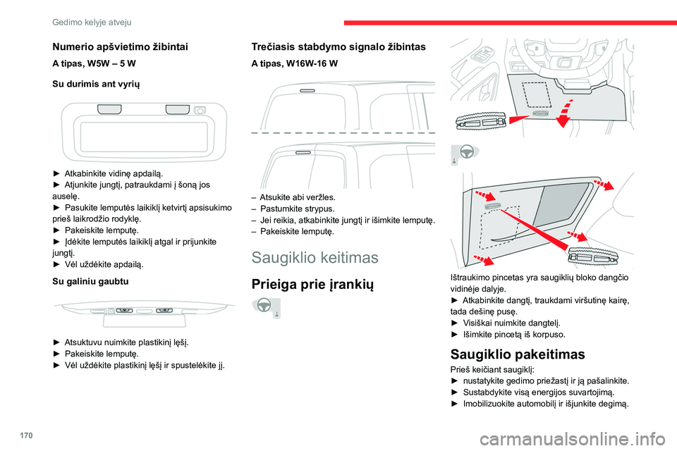 CITROEN BERLINGO VAN 2021 Eksploatavimo vadovas (in Lithuanian) 170
Gedimo kelyje atveju
Numerio apšvietimo žibintai
A tipas, W5W – 5 W
Su durimis ant vyrių
► Atkabinkite vidinę apdailą.
► Atjunkite jungtį, patraukdami į šoną jos
auselę.
►
CITROEN BERLINGO VAN 2021 Eksploatavimo vadovas (in Lithuanian) 170
Gedimo kelyje atveju
Numerio apšvietimo žibintai
A tipas, W5W – 5 W
Su durimis ant vyrių
► Atkabinkite vidinę apdailą.
► Atjunkite jungtį, patraukdami į šoną jos
auselę.
►