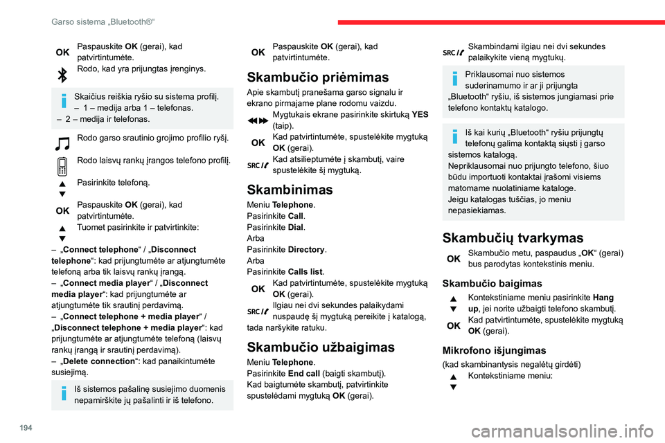 CITROEN BERLINGO VAN 2021  Eksploatavimo vadovas (in Lithuanian) 194
Garso sistema „Bluetooth®“
Paspauskite OK (gerai), kad 
patvirtintumėte.
Rodo, kad yra prijungtas įrenginys.  
Skaičius reiškia ryšio su sistema profilį.
–
 1 – medija arba 1 – te