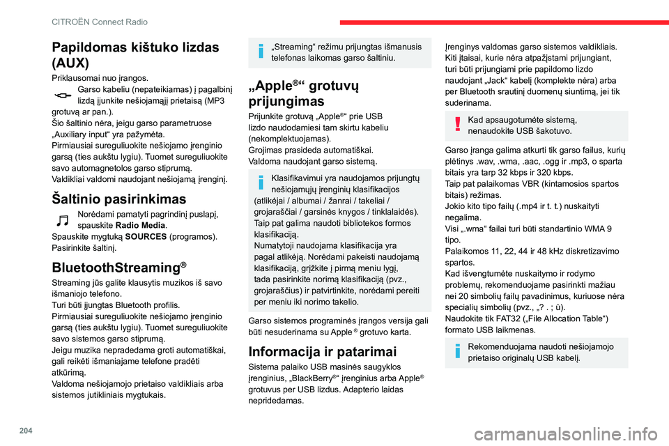 CITROEN BERLINGO VAN 2021  Eksploatavimo vadovas (in Lithuanian) 204
CITROËN Connect Radio
Papildomas kištuko lizdas 
(AUX)
Priklausomai nuo įrangos.Garso kabeliu (nepateikiamas) į pagalbinį 
lizdą įjunkite nešiojamąjį prietaisą (MP3 
grotuvą ar pan.).
