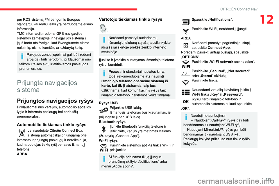 CITROEN BERLINGO VAN 2021  Eksploatavimo vadovas (in Lithuanian) 221
CITROËN Connect Nav
12per RDS sistemą FM bangomis Europos 
standartu, kai realiu laiku yra perduodama eismo 
informacija. 
TMC informacija rodoma GPS navigacijos 
sistemos žemėlapyje ir naviga