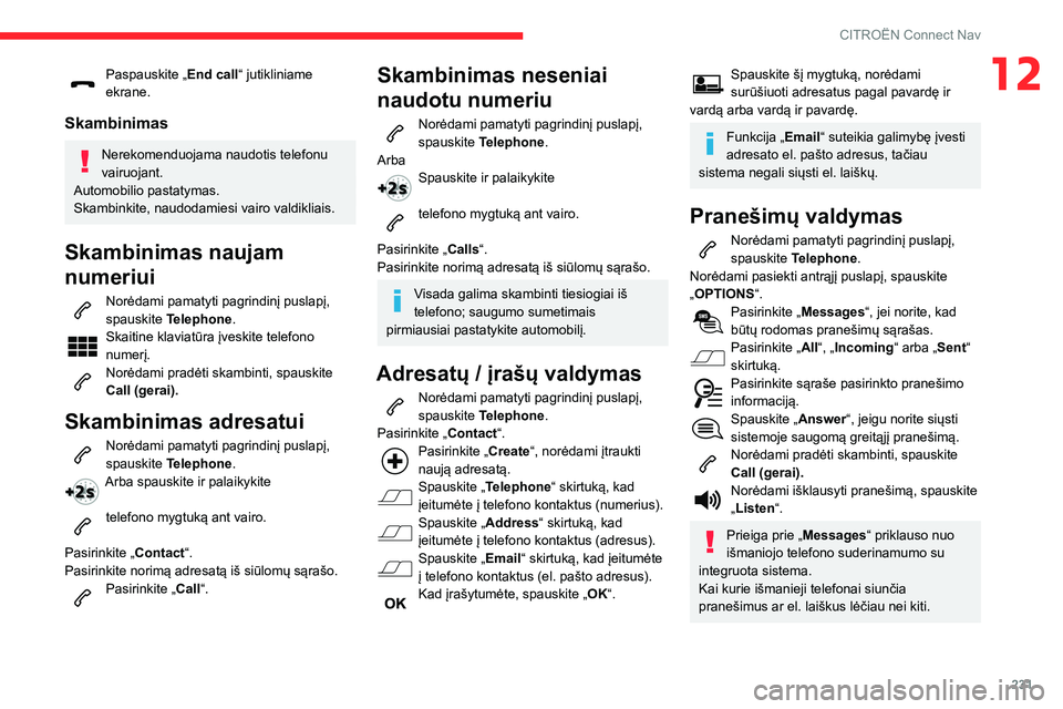 CITROEN BERLINGO VAN 2021 Eksploatavimo vadovas (in Lithuanian) 231
CITROËN Connect Nav
12Paspauskite „End call“ jutikliniame
ekrane.
Skambinimas
Nerekomenduojama naudotis telefonu
vairuojant.
Automobilio pastatymas.
Skambinkite, naudodamiesi vairo valdikli CITROEN BERLINGO VAN 2021 Eksploatavimo vadovas (in Lithuanian) 231
CITROËN Connect Nav
12Paspauskite „End call“ jutikliniame
ekrane.
Skambinimas
Nerekomenduojama naudotis telefonu
vairuojant.
Automobilio pastatymas.
Skambinkite, naudodamiesi vairo valdikli