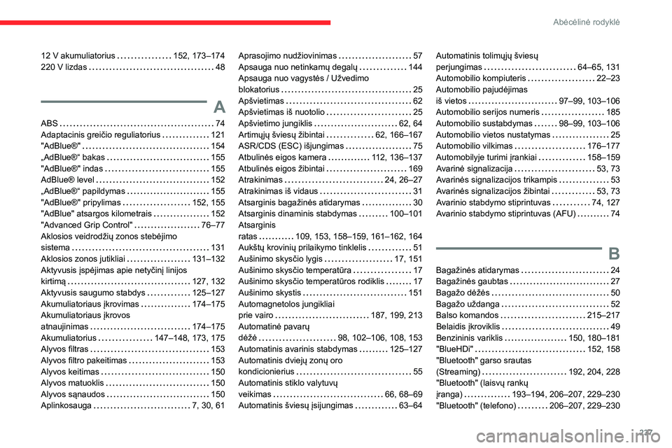 CITROEN BERLINGO VAN 2021 Eksploatavimo vadovas (in Lithuanian) 237
Abėcėlinė rodyklė
12 V akumuliatorius 152, 173–174
220 V lizdas
48
A
ABS 74
Adaptacinis greičio reguliatorius
121
"AdBlue®"
154
„AdBlue®“ bakas
155
CITROEN BERLINGO VAN 2021 Eksploatavimo vadovas (in Lithuanian) 237
Abėcėlinė rodyklė
12 V akumuliatorius 152, 173–174
220 V lizdas
48
A
ABS 74
Adaptacinis greičio reguliatorius
121
"AdBlue®"
154
„AdBlue®“ bakas
155