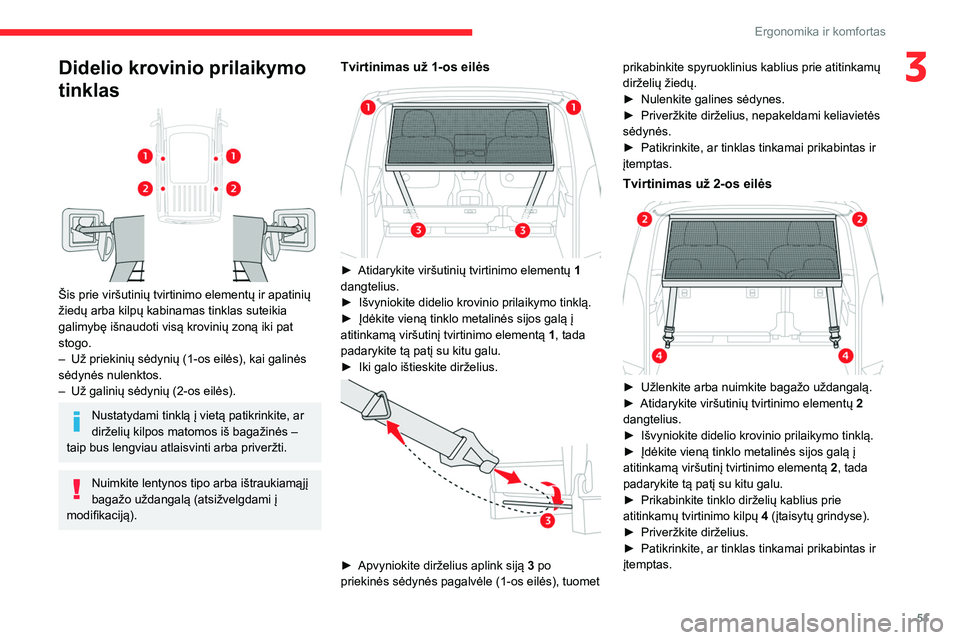 CITROEN BERLINGO VAN 2021  Eksploatavimo vadovas (in Lithuanian) 51
Ergonomika ir komfortas
3Didelio krovinio prilaikymo 
tinklas
 
 
Šis prie viršutinių tvirtinimo elementų ir apatinių 
žiedų arba kilpų kabinamas tinklas suteikia 
galimybę išnaudoti vis