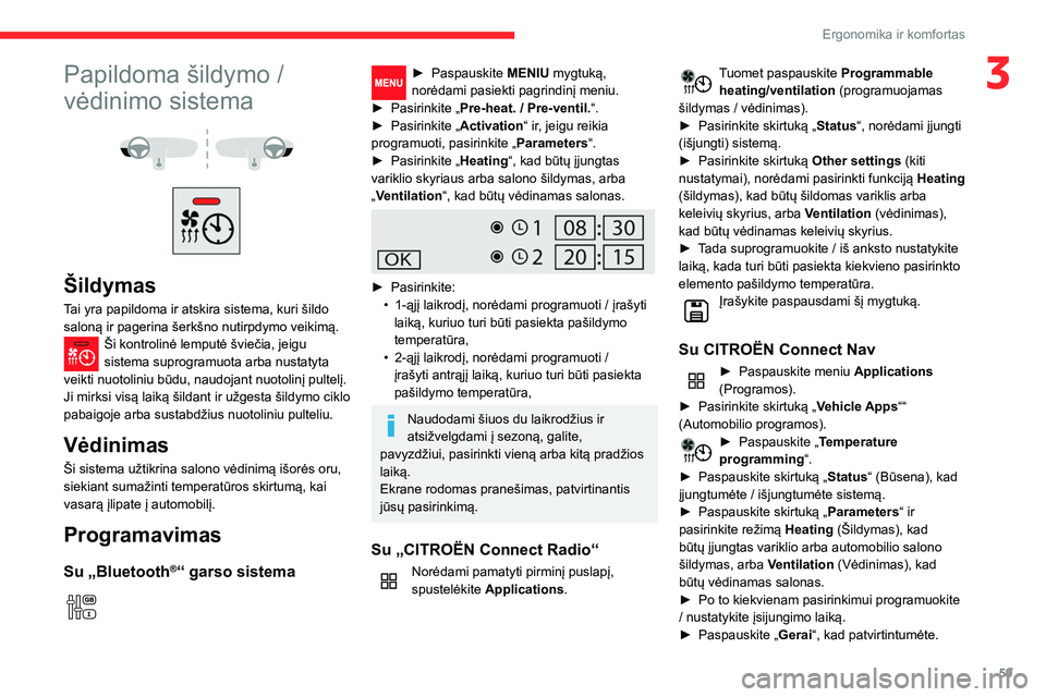 CITROEN BERLINGO VAN 2021  Eksploatavimo vadovas (in Lithuanian) 59
Ergonomika ir komfortas
3Papildoma šildymo / 
vėdinimo sistema
 
 
 
 
Šildymas
Tai yra papildoma ir atskira sistema, kuri šildo 
saloną ir pagerina šerkšno nutirpdymo veikimą.
Ši kontroli