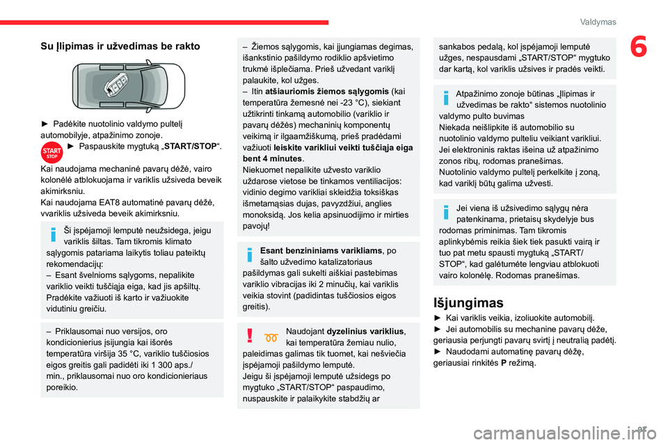 CITROEN BERLINGO VAN 2021  Eksploatavimo vadovas (in Lithuanian) 97
Valdymas
6Su Įlipimas ir užvedimas be rakto 
 
► Padėkite nuotolinio valdymo pultelį 
automobilyje, atpažinimo zonoje.
► Paspauskite mygtuką „ ST ART/STOP“. 
Kai naudojama mechaninė 