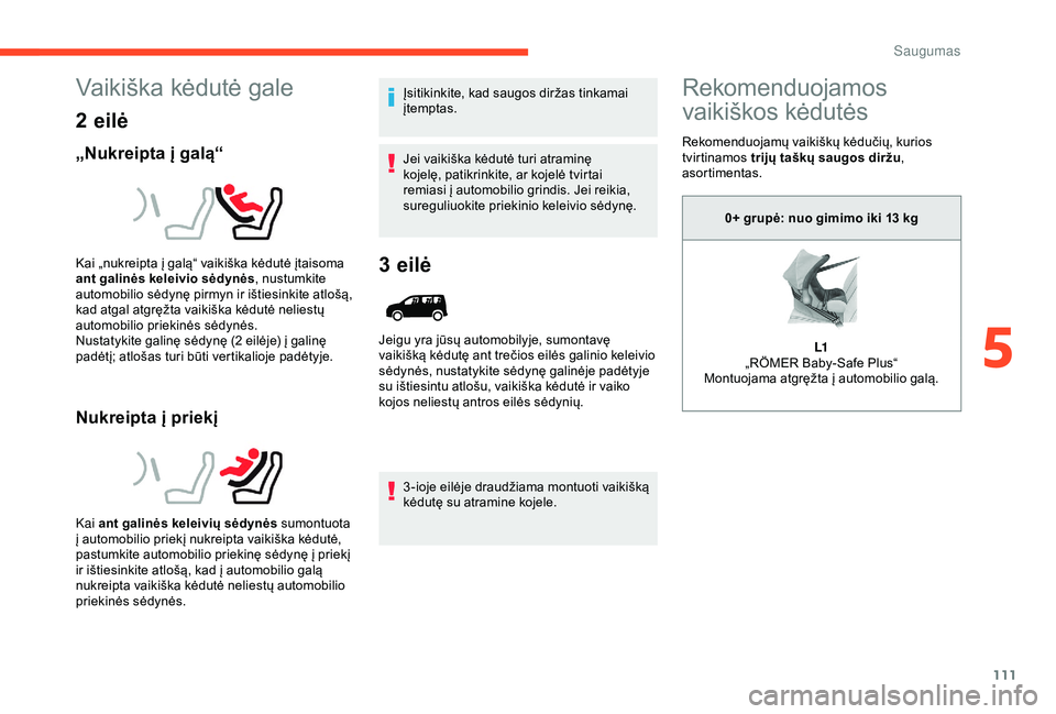 CITROEN BERLINGO VAN 2019  Eksploatavimo vadovas (in Lithuanian) 111
Vaikiška kėdutė gale
2 eilė
„Nukreipta į galą“
Nukreipta į priekį
Įsitikinkite, kad saugos diržas tinkamai 
įtemptas.
Jei vaikiška kėdutė turi atraminę 
kojelę, patikrinkite, a