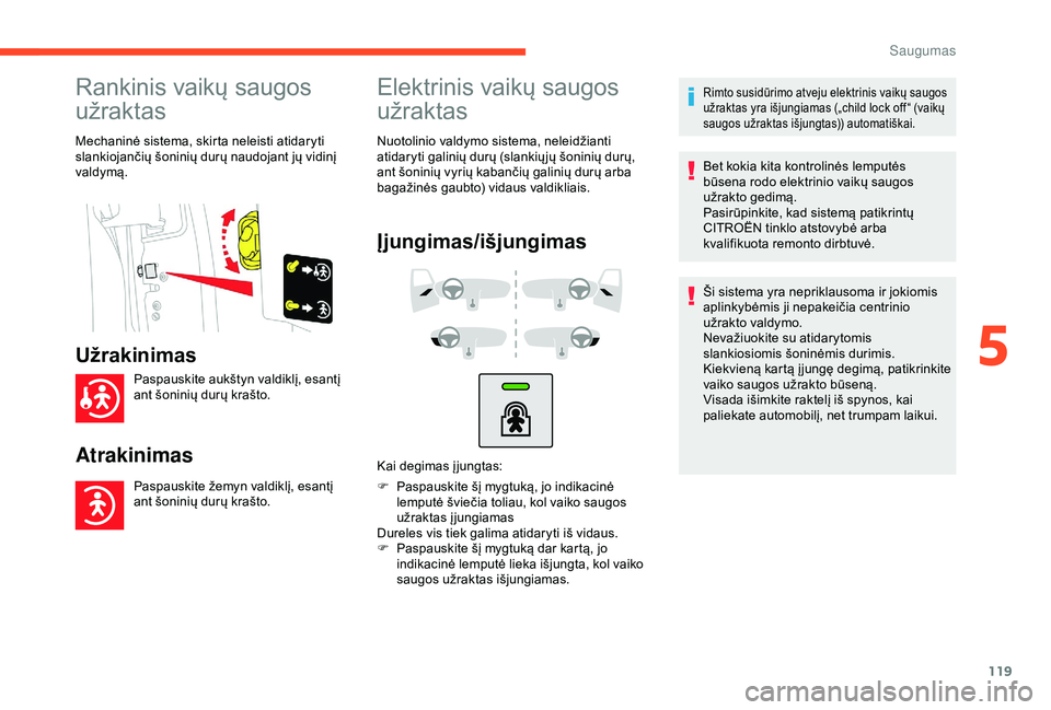 CITROEN BERLINGO VAN 2019  Eksploatavimo vadovas (in Lithuanian) 119
Rankinis vaikų saugos 
užraktas
Mechaninė sistema, skirta neleisti atidaryti 
slankiojančių šoninių durų naudojant jų vidinį 
valdymą.
Užrakinimas
Paspauskite aukštyn valdiklį, esant