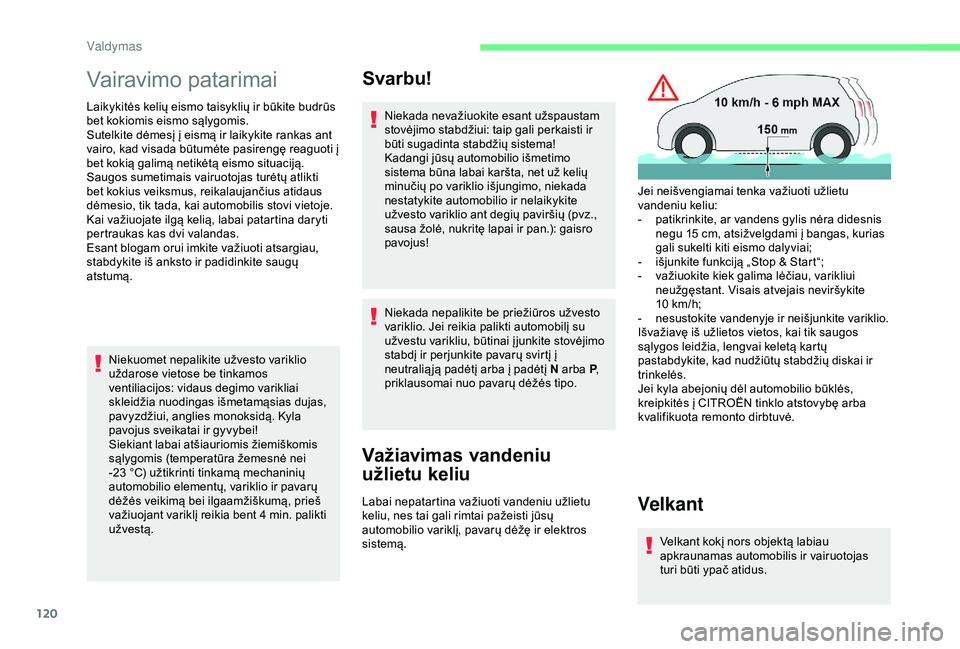 CITROEN BERLINGO VAN 2019  Eksploatavimo vadovas (in Lithuanian) 120
Vairavimo patarimai
Laikykitės kelių eismo taisyklių ir būkite budrūs 
bet kokiomis eismo sąlygomis.
Sutelkite dėmesį į eismą ir laikykite rankas ant 
vairo, kad visada būtumėte pasire
