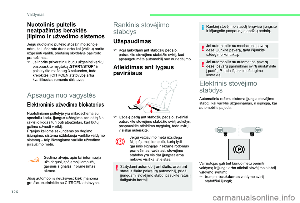 CITROEN BERLINGO VAN 2019  Eksploatavimo vadovas (in Lithuanian) 126
Apsauga nuo vagystės
Elektroninis užvedimo blokatorius
Nuotoliniame pultelyje yra mikroschema su 
specialiu kodu. Įjungus uždegimo kontaktą šis 
raktelio kodas turi būti atpažintas, kad b