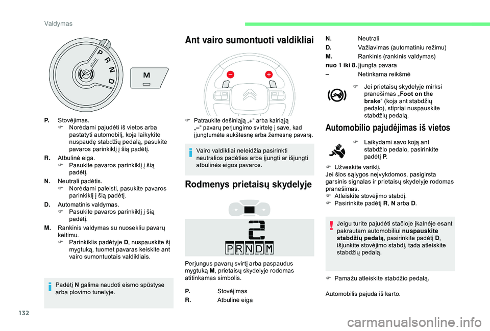 CITROEN BERLINGO VAN 2019 Eksploatavimo vadovas (in Lithuanian) 132
P.Stovėjimas.
F
N orėdami pajudėti iš vietos arba
pastatyti automobilį, koja laikykite
nuspaudę stabdžių pedalą, pasukite
pavaros parinkiklį į šią padėtį.
R. Atbulinė eiga.
F
CITROEN BERLINGO VAN 2019 Eksploatavimo vadovas (in Lithuanian) 132
P.Stovėjimas.
F
N orėdami pajudėti iš vietos arba
pastatyti automobilį, koja laikykite
nuspaudę stabdžių pedalą, pasukite
pavaros parinkiklį į šią padėtį.
R. Atbulinė eiga.
F