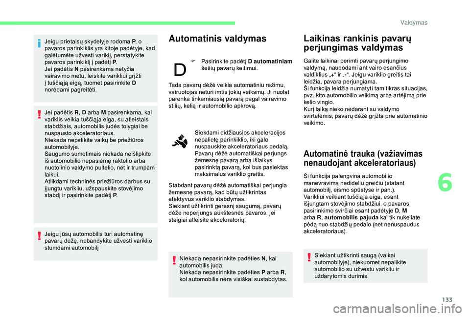 CITROEN BERLINGO VAN 2019 Eksploatavimo vadovas (in Lithuanian) 133
Jeigu prietaisų skydelyje rodoma P, o
pavaros parinkiklis yra kitoje padėtyje, kad
galėtumėte užvesti variklį, perstatykite
pavaros parinkiklį į padėtį P .
Jei padėtis N pasirenkama CITROEN BERLINGO VAN 2019 Eksploatavimo vadovas (in Lithuanian) 133
Jeigu prietaisų skydelyje rodoma P, o
pavaros parinkiklis yra kitoje padėtyje, kad
galėtumėte užvesti variklį, perstatykite
pavaros parinkiklį į padėtį P .
Jei padėtis N pasirenkama