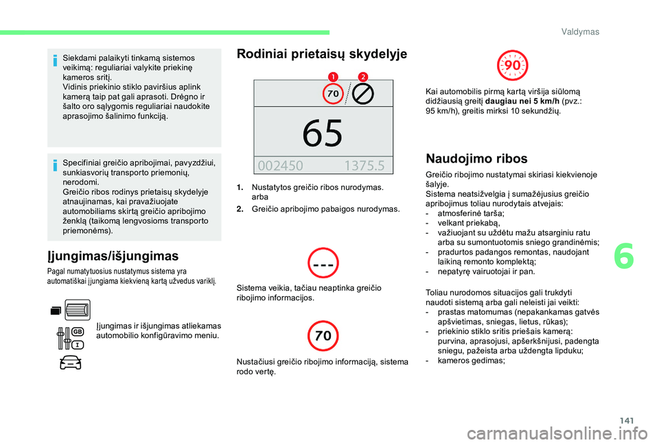 CITROEN BERLINGO VAN 2019 Eksploatavimo vadovas (in Lithuanian) 141
Siekdami palaikyti tinkamą sistemos
veikimą: reguliariai valykite priekinę
kameros sritį.
Vidinis priekinio stiklo paviršius aplink
kamerą taip pat gali aprasoti. Drėgno ir
šalto oro s CITROEN BERLINGO VAN 2019 Eksploatavimo vadovas (in Lithuanian) 141
Siekdami palaikyti tinkamą sistemos
veikimą: reguliariai valykite priekinę
kameros sritį.
Vidinis priekinio stiklo paviršius aplink
kamerą taip pat gali aprasoti. Drėgno ir
šalto oro s
