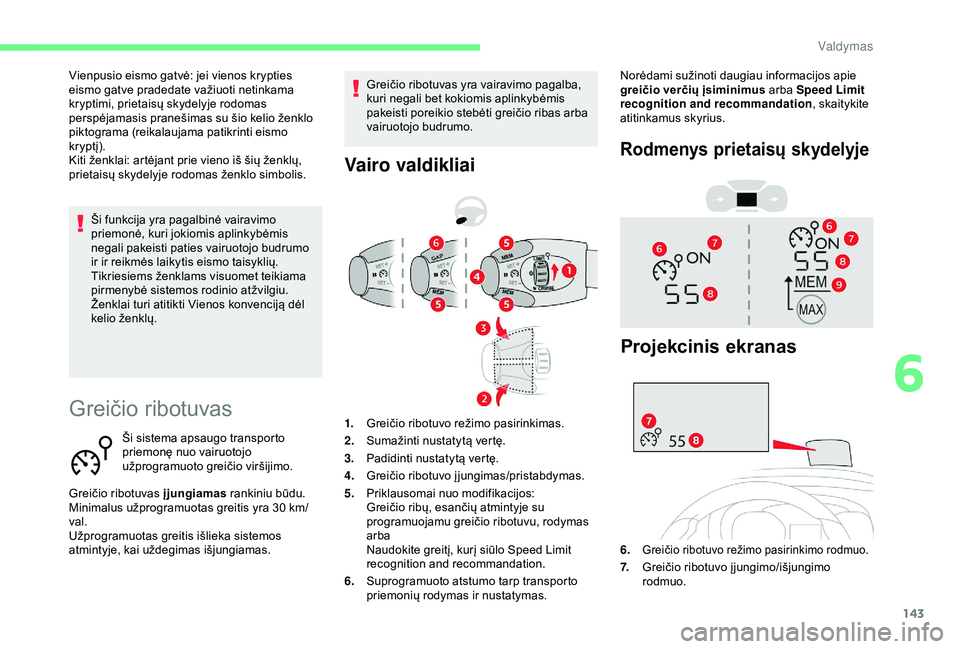 CITROEN BERLINGO VAN 2019 Eksploatavimo vadovas (in Lithuanian) 143
Greičio ribotuvas
Ši sistema apsaugo transporto
priemonę nuo vairuotojo
užprogramuoto greičio viršijimo.
Greičio ribotuvas įjungiamas rankiniu būdu.
Minimalus užprogramuotas greitis y CITROEN BERLINGO VAN 2019 Eksploatavimo vadovas (in Lithuanian) 143
Greičio ribotuvas
Ši sistema apsaugo transporto
priemonę nuo vairuotojo
užprogramuoto greičio viršijimo.
Greičio ribotuvas įjungiamas rankiniu būdu.
Minimalus užprogramuotas greitis y