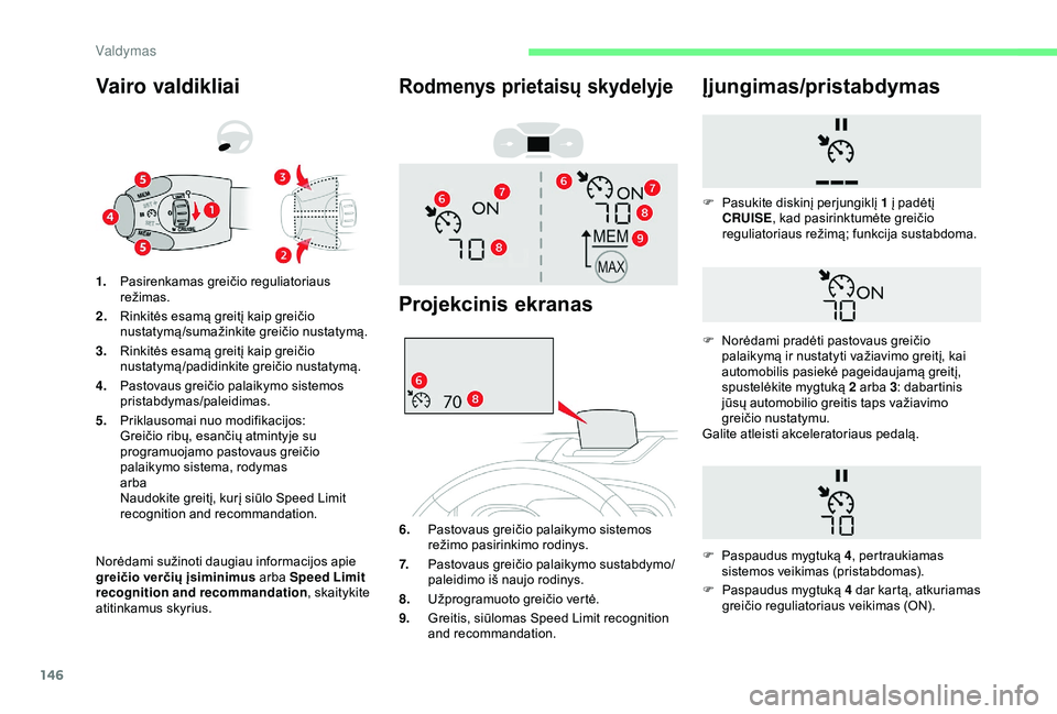 CITROEN BERLINGO VAN 2019 Eksploatavimo vadovas (in Lithuanian) 146
Vairo valdikliai
Norėdami sužinoti daugiau informacijos apie
greičio verčių įsiminimus arba Speed Limit
recognition and recommandation , skaitykite
atitinkamus skyrius. 1. Pasirenkamas gr CITROEN BERLINGO VAN 2019 Eksploatavimo vadovas (in Lithuanian) 146
Vairo valdikliai
Norėdami sužinoti daugiau informacijos apie
greičio verčių įsiminimus arba Speed Limit
recognition and recommandation , skaitykite
atitinkamus skyrius. 1. Pasirenkamas gr