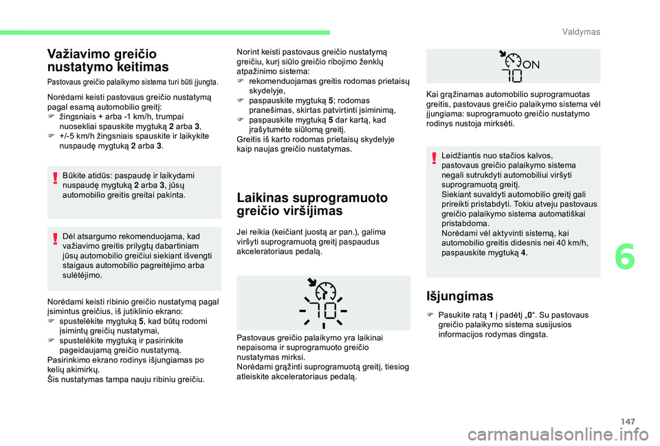CITROEN BERLINGO VAN 2019 Eksploatavimo vadovas (in Lithuanian) 147
Važiavimo greičio
nustatymo keitimas
Pastovaus greičio palaikymo sistema turi būti į jungta.
Norėdami keisti pastovaus greičio nustatymą
pagal esamą automobilio greitį:
F
ž
ingsniai CITROEN BERLINGO VAN 2019 Eksploatavimo vadovas (in Lithuanian) 147
Važiavimo greičio
nustatymo keitimas
Pastovaus greičio palaikymo sistema turi būti į jungta.
Norėdami keisti pastovaus greičio nustatymą
pagal esamą automobilio greitį:
F
ž
ingsniai