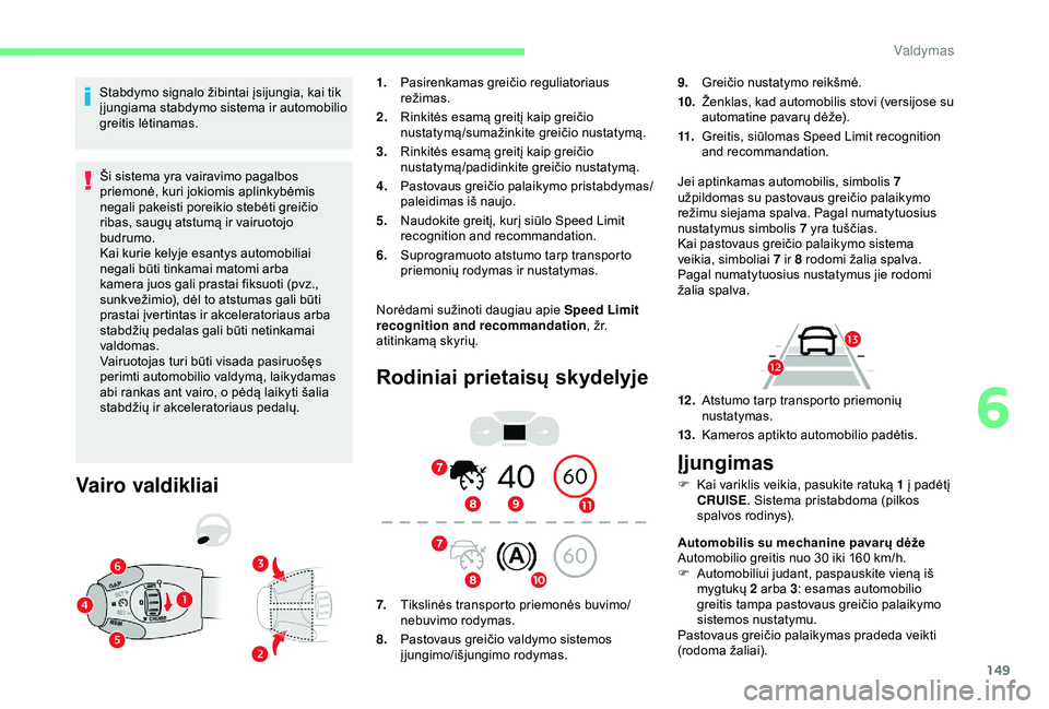 CITROEN BERLINGO VAN 2019 Eksploatavimo vadovas (in Lithuanian) 149
Stabdymo signalo žibintai įsijungia, kai tik
į jungiama stabdymo sistema ir automobilio
greitis lėtinamas.Ši sistema yra vairavimo pagalbos
priemonė, kuri jokiomis aplinkybėmis
negali p CITROEN BERLINGO VAN 2019 Eksploatavimo vadovas (in Lithuanian) 149
Stabdymo signalo žibintai įsijungia, kai tik
į jungiama stabdymo sistema ir automobilio
greitis lėtinamas.Ši sistema yra vairavimo pagalbos
priemonė, kuri jokiomis aplinkybėmis
negali p