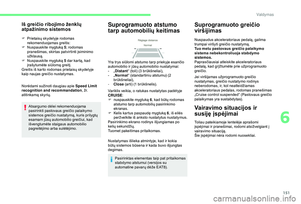 CITROEN BERLINGO VAN 2019 Eksploatavimo vadovas (in Lithuanian) 151
Iš greičio ribojimo ženklų
atpažinimo sistemos
F Prietaisų skydelyje rodomas rekomenduojamas greitis:
F
N
uspauskite mygtuką 5; rodomas
pranešimas, skirtas patvirtinti įsiminimo
u CITROEN BERLINGO VAN 2019 Eksploatavimo vadovas (in Lithuanian) 151
Iš greičio ribojimo ženklų
atpažinimo sistemos
F Prietaisų skydelyje rodomas rekomenduojamas greitis:
F
N
uspauskite mygtuką 5; rodomas
pranešimas, skirtas patvirtinti įsiminimo
u